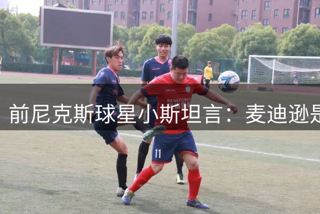 前尼克斯球星小斯坦言：麦迪逊是最佳球场 祝贺球队今年夺冠