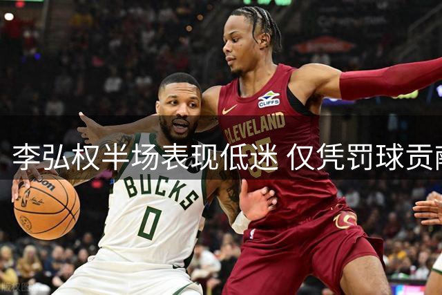 李弘权半场表现低迷 仅凭罚球贡献2分外加1次抢断