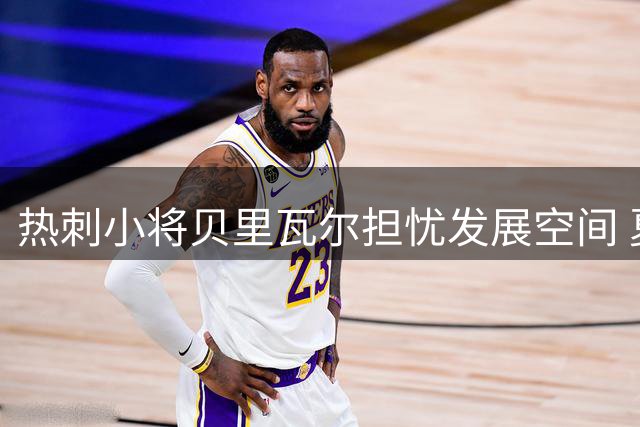 热刺小将贝里瓦尔担忧发展空间 夏窗去向仍未明朗
